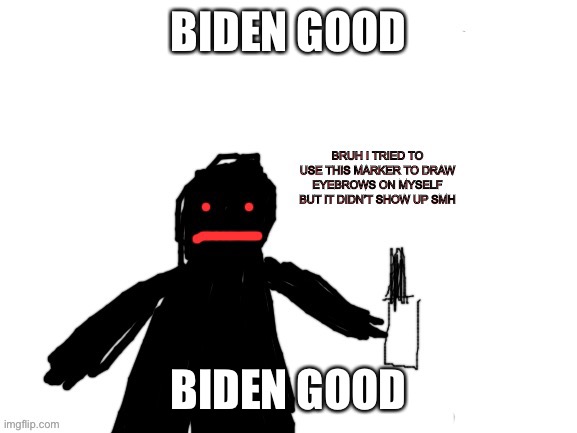 Biden good  | BIDEN GOOD; BIDEN GOOD | image tagged in biden,good | made w/ Imgflip meme maker