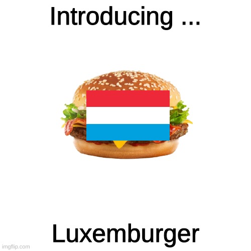Introducing ... Luxemburger |  Introducing ... Luxemburger | image tagged in memes,blank transparent square | made w/ Imgflip meme maker