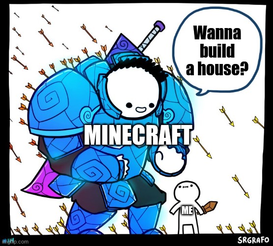 minecraft makes me feel good | Wanna build a house? MINECRAFT; ME | image tagged in wholesome protector,minecraft,minecraft memes,wholesome | made w/ Imgflip meme maker