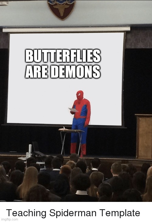 Butterflies spooky | BUTTERFLIES ARE DEMONS | image tagged in spiderman speech | made w/ Imgflip meme maker