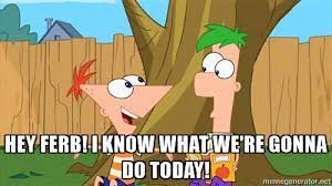 High Quality Hey Ferb I Know What We're Gonna Do Today Blank Meme Template