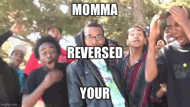 This is a clever title | MOMMA; REVERSED; YOUR | image tagged in but i m not a rapper | made w/ Imgflip meme maker