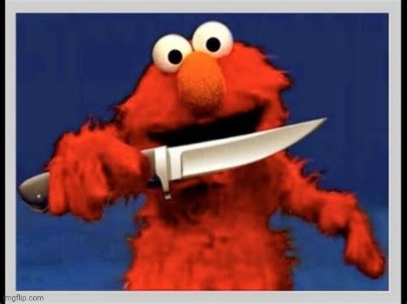 Elmo with a knife | image tagged in elmo with a knife | made w/ Imgflip meme maker