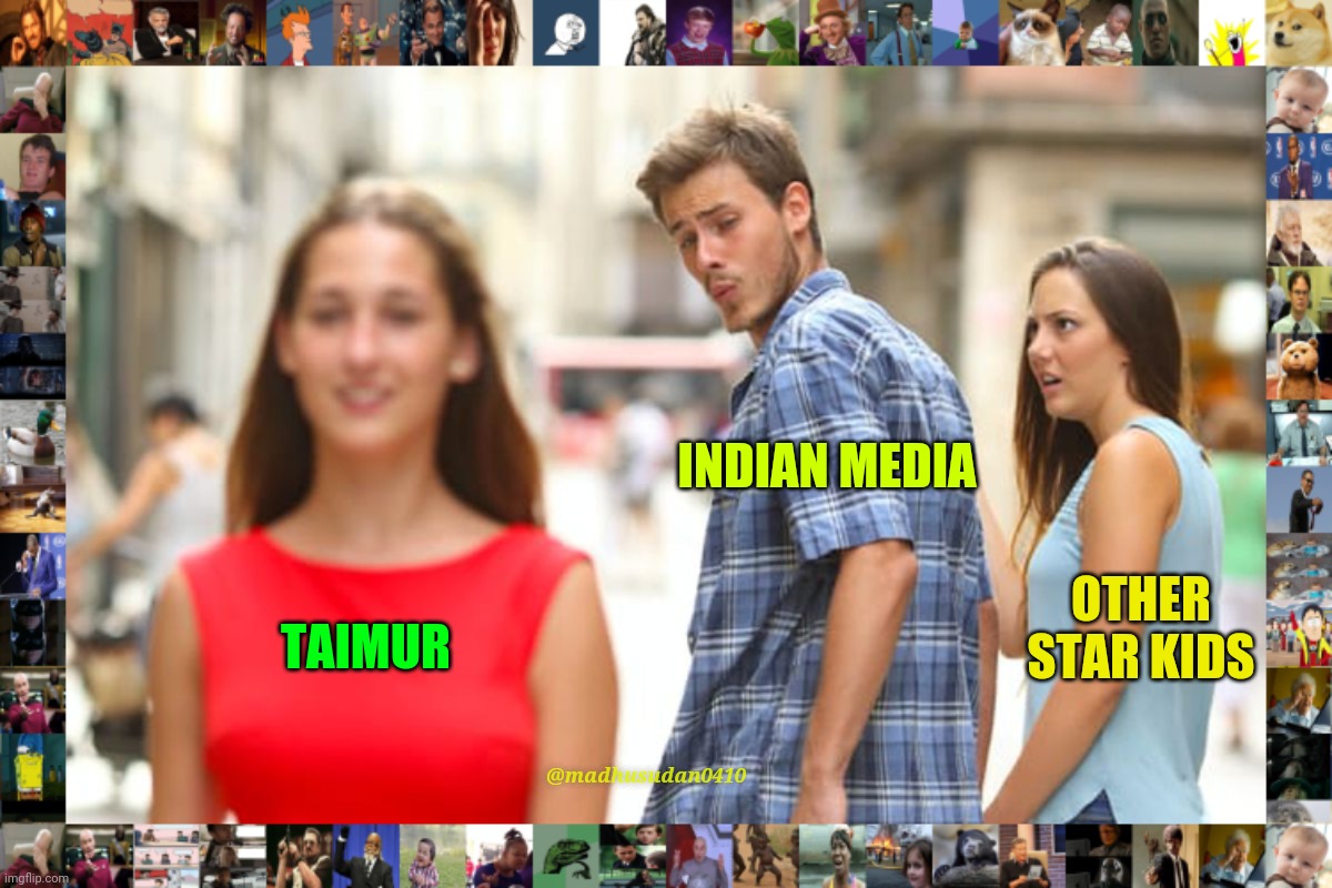 Distracted Boyfriend | INDIAN MEDIA; OTHER STAR KIDS; TAIMUR; @madhusudan0410 | image tagged in memes,distracted boyfriend | made w/ Imgflip meme maker