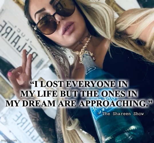 Chasing dreams | “I LOST EVERYONE IN MY LIFE BUT THE ONES IN MY DREAM ARE APPROACHING.”; - The Shareen Show | image tagged in dream,hustle,history,google images | made w/ Imgflip meme maker