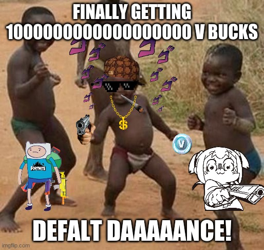 When you get 100000000 v bucks in fortnite..... |  FINALLY GETTING 1000000000000000000 V BUCKS; DEFALT DAAAAANCE! | image tagged in african kids dancing | made w/ Imgflip meme maker