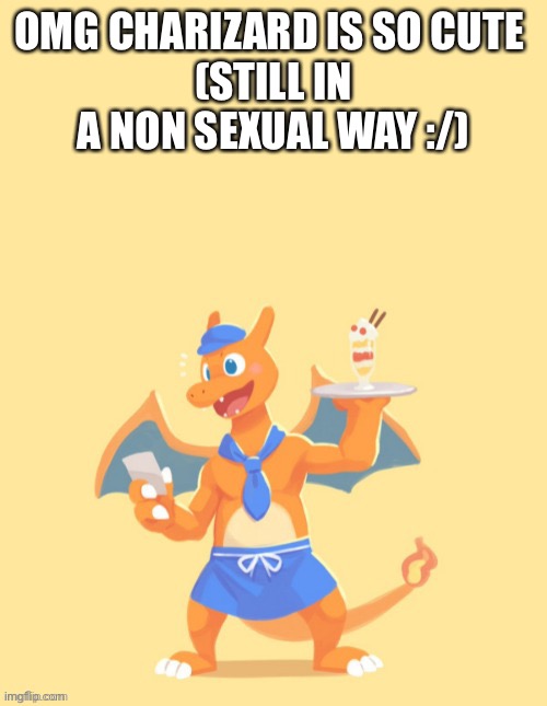 Charizard, HE'S MINE BACK OFF | OMG CHARIZARD IS SO CUTE 
(STILL IN A NON SEXUAL WAY :/) | image tagged in charizard he's mine back off,help me badtime master is making me do this | made w/ Imgflip meme maker