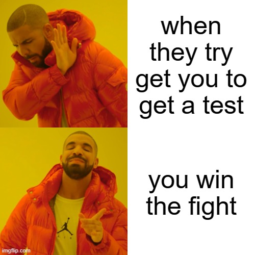 Drake Hotline Bling | when they try get you to get a test; you win the fight | image tagged in memes,drake hotline bling | made w/ Imgflip meme maker