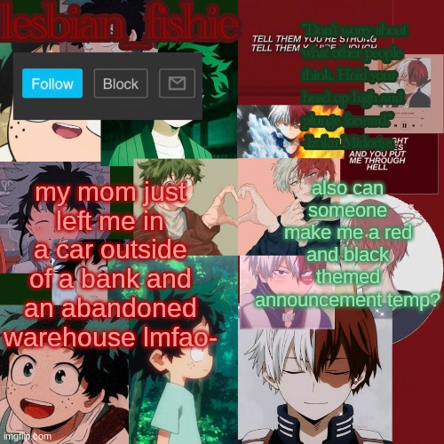 also its like 109 degrees outside she expects me not to get heatstroke lol | my mom just left me in a car outside of a bank and an abandoned warehouse lmfao-; also can someone make me a red and black themed announcement temp? | image tagged in fishie's tododeku temp | made w/ Imgflip meme maker