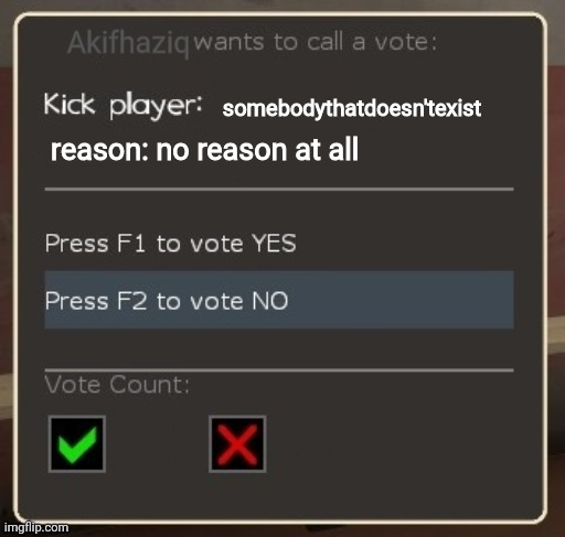 vote ban/vote kick | Akifhaziq; somebodythatdoesn'texist; reason: no reason at all | image tagged in vote ban/vote kick | made w/ Imgflip meme maker