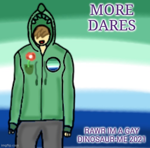 . | MORE DARES; RAWR IM A GAY DINOSAUR-ME 2021 | image tagged in gay dinosaurs template,yourlocalgaydinosaur | made w/ Imgflip meme maker