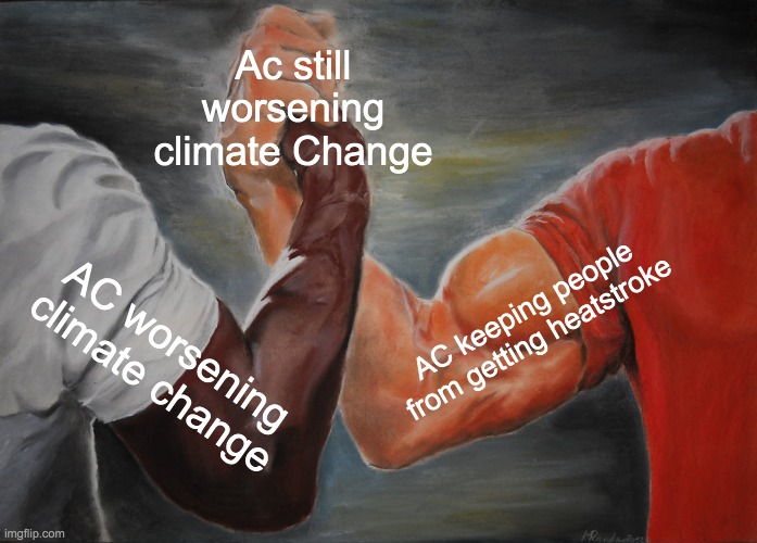 Epic Handshake | Ac still worsening climate Change; AC keeping people from getting heatstroke; AC worsening climate change | image tagged in memes,epic handshake,climate change | made w/ Imgflip meme maker