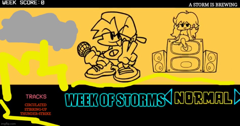 Been a while since an FNF roleplay. | A STORM IS BREWING; WEEK OF STORMS; CIRCULATED
STIRRING-UP
THUNDER-STRIKE | image tagged in fnf custom week | made w/ Imgflip meme maker