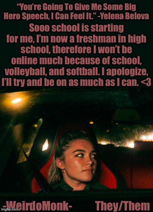 Sorry. ;-; |  Sooo school is starting for me, I’m now a freshman in high school, therefore I won’t be online much because of school, volleyball, and softball. I apologize, I’ll try and be on as much as I can. <3 | image tagged in monk s yelena quote template | made w/ Imgflip meme maker