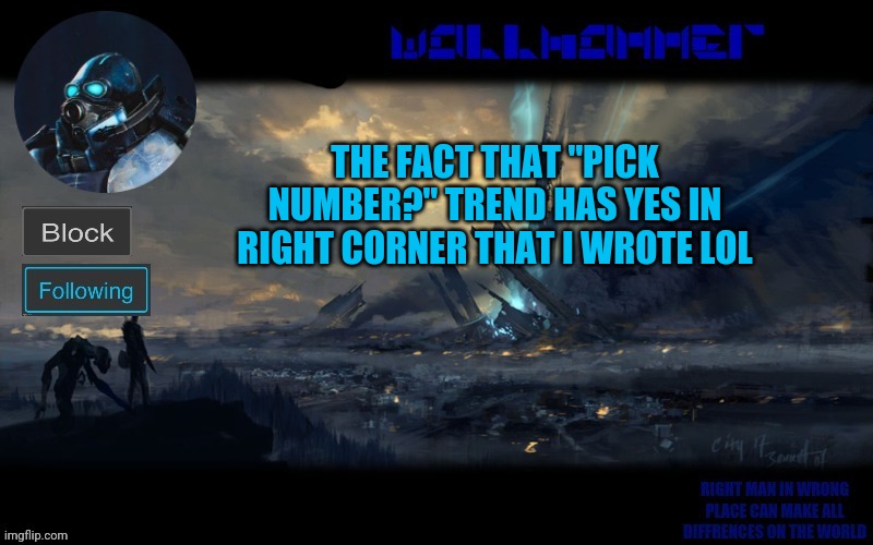 y. | THE FACT THAT "PICK NUMBER?" TREND HAS YES IN RIGHT CORNER THAT I WROTE LOL | image tagged in wallhammer | made w/ Imgflip meme maker