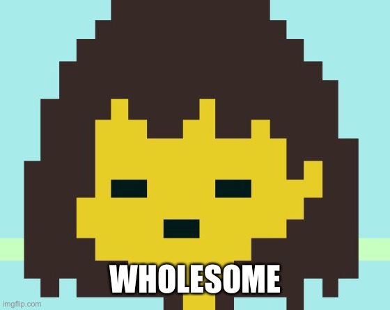 Frisk wholesome | WHOLESOME | image tagged in frisk's face | made w/ Imgflip meme maker