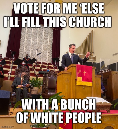 A bunch of white people | VOTE FOR ME ‘ELSE I’LL FILL THIS CHURCH; WITH A BUNCH OF WHITE PEOPLE | image tagged in gavin,blackout,sf,newsom,grace,white people | made w/ Imgflip meme maker