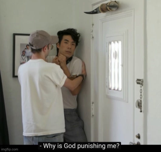 why is god punishing me | image tagged in why is god punishing me | made w/ Imgflip meme maker