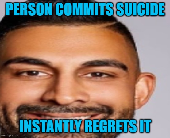 PERSON COMMITS SUICIDE; INSTANTLY REGRETS IT | made w/ Imgflip meme maker