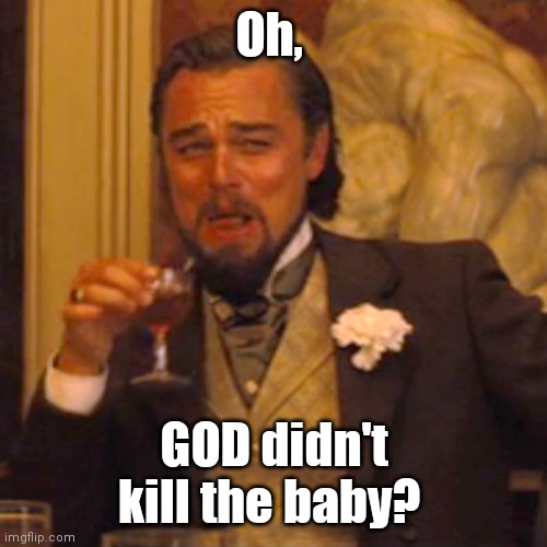 Laughing Leo Meme | Oh, GOD didn't kill the baby? | image tagged in memes,laughing leo | made w/ Imgflip meme maker