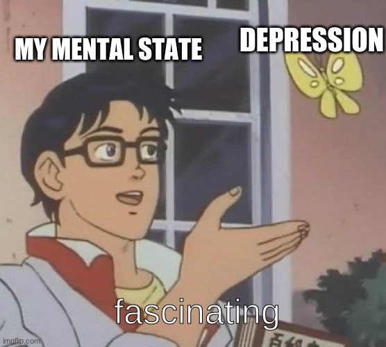 How nice | DEPRESSION; MY MENTAL STATE; fascinating | image tagged in memes,is this a pigeon | made w/ Imgflip meme maker