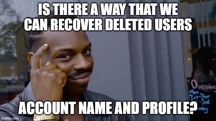 Roll Safe Think About It Meme | IS THERE A WAY THAT WE CAN RECOVER DELETED USERS; ACCOUNT NAME AND PROFILE? | image tagged in memes,roll safe think about it | made w/ Imgflip meme maker