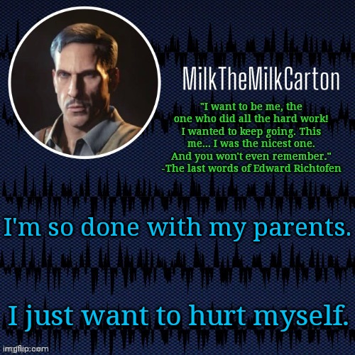 MilkTheMilkCarton but he's resorting to schtabbing | I'm so done with my parents. I just want to hurt myself. | image tagged in milkthemilkcarton but he's resorting to schtabbing | made w/ Imgflip meme maker
