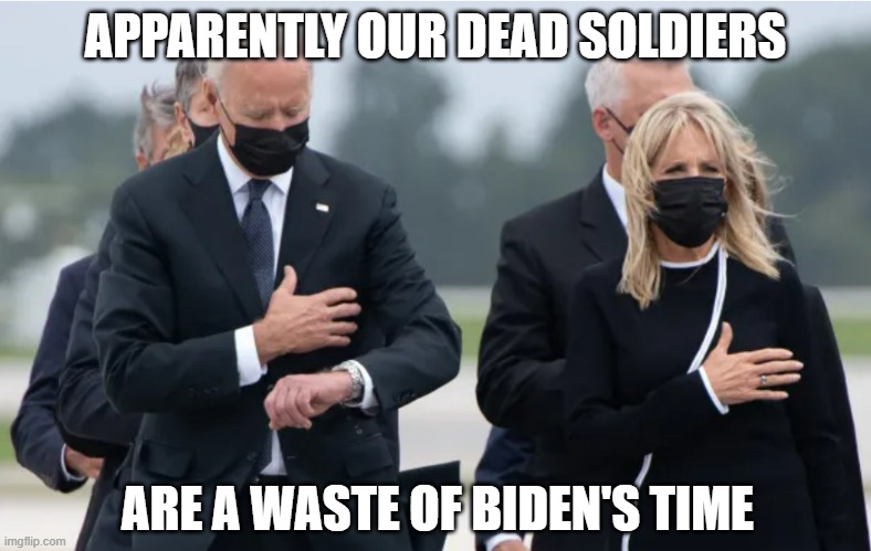 Biden disrespects our dead soldiers | APPARENTLY OUR DEAD SOLDIERS; ARE A WASTE OF BIDEN'S TIME | made w/ Imgflip meme maker