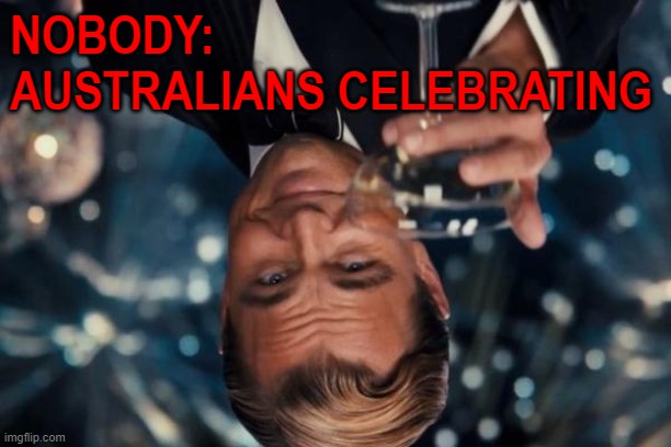 bad luck brain | NOBODY:
AUSTRALIANS CELEBRATING | image tagged in memes,leonardo dicaprio cheers,funny,funny memes,australia,bad luck brian | made w/ Imgflip meme maker