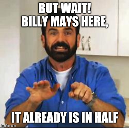 Billy Mays | BUT WAIT! BILLY MAYS HERE, IT ALREADY IS IN HALF | image tagged in billy mays | made w/ Imgflip meme maker