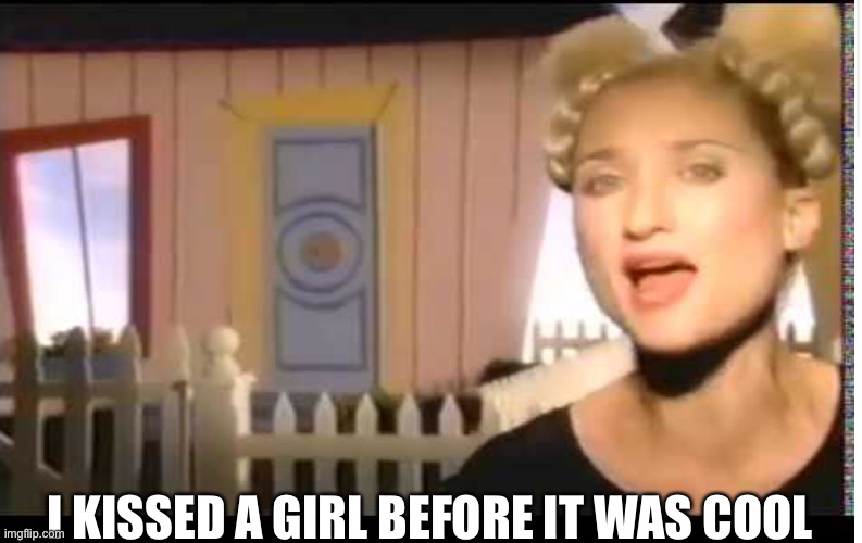 I KISSED A GIRL BEFORE IT WAS COOL | image tagged in jill sobule,i kissed a girl,music videos,1990s | made w/ Imgflip meme maker