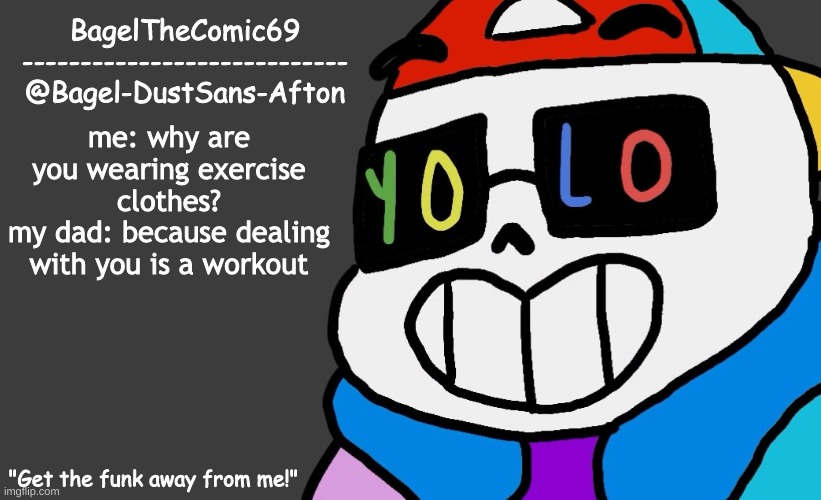 oof | me: why are you wearing exercise clothes?
my dad: because dealing with you is a workout | image tagged in announcement thing 13 | made w/ Imgflip meme maker