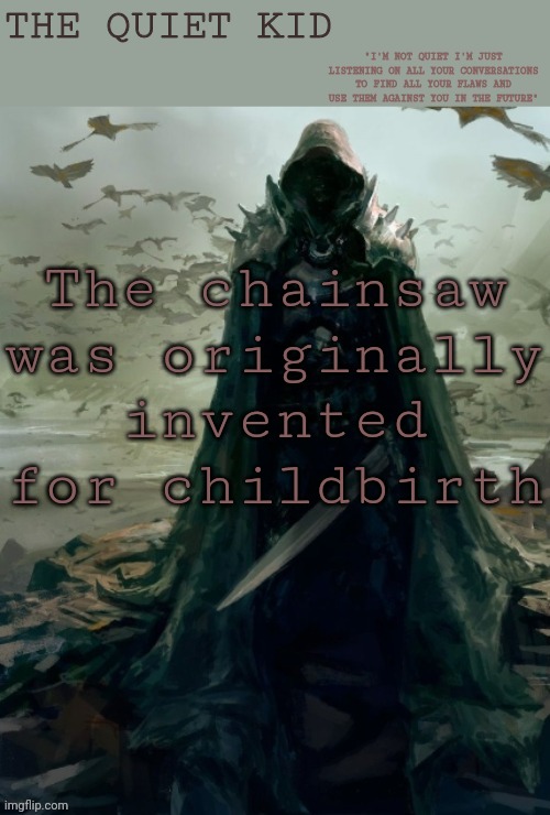 Quiet kid | The chainsaw was originally invented for childbirth | image tagged in quiet kid | made w/ Imgflip meme maker
