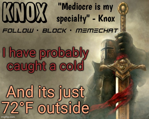 But yea, whatever, we are adapted to tolerate heat | I have probably caught a cold; And its just 72°F outside | image tagged in knox announcement template v15 | made w/ Imgflip meme maker