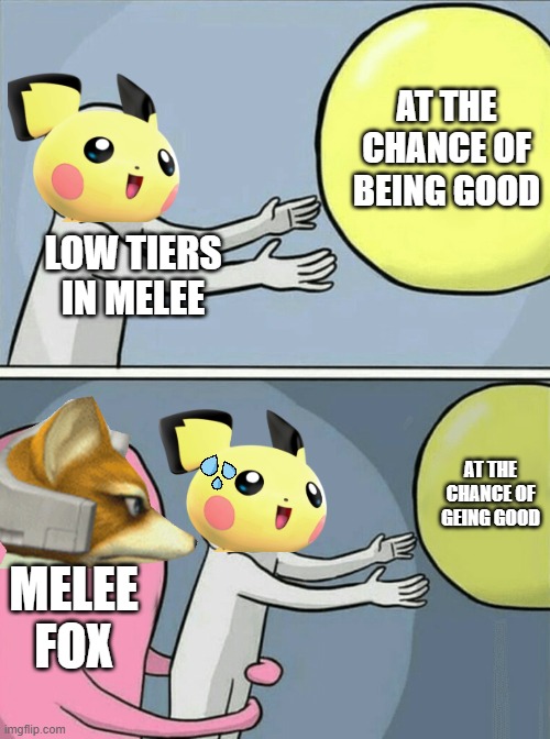 Running Away Balloon | AT THE CHANCE OF BEING GOOD; LOW TIERS IN MELEE; AT THE CHANCE OF GEING GOOD; MELEE FOX | image tagged in memes,running away balloon | made w/ Imgflip meme maker