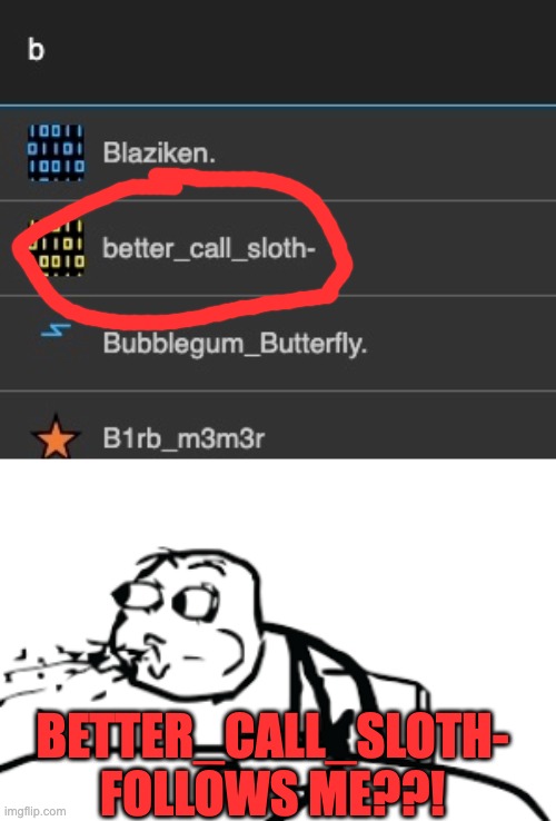 Guess I'm famous | BETTER_CALL_SLOTH- FOLLOWS ME??! | image tagged in person spitting out cereal | made w/ Imgflip meme maker