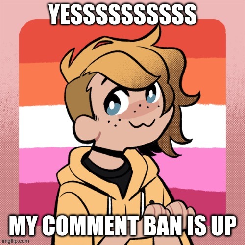 YESSSSSSSSSS; MY COMMENT BAN IS UP | image tagged in hey look it s bean | made w/ Imgflip meme maker