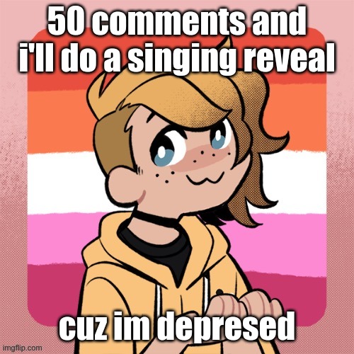 50 comments and i'll do a singing reveal; cuz im depresed | image tagged in hey look it s bean | made w/ Imgflip meme maker
