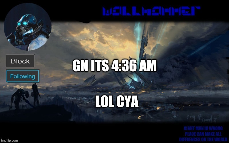 zzzz | GN ITS 4:36 AM; LOL CYA | image tagged in wallhammer | made w/ Imgflip meme maker