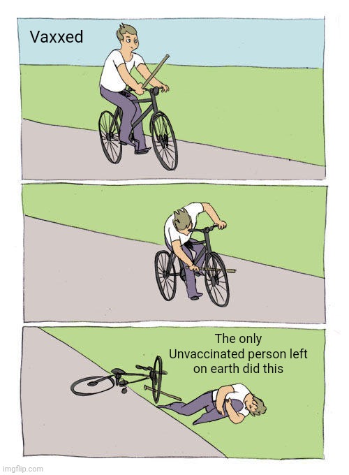 Bike Fall | Vaxxed; The only Unvaccinated person left on earth did this | image tagged in memes,bike fall,vaccines,covid | made w/ Imgflip meme maker