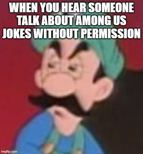 0-0 | WHEN YOU HEAR SOMEONE TALK ABOUT AMONG US JOKES WITHOUT PERMISSION | image tagged in among us | made w/ Imgflip meme maker