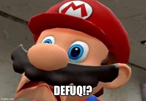 Mario WTF | DEFUQ!? | image tagged in mario wtf | made w/ Imgflip meme maker
