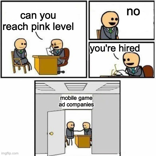 Mobile game ads be like: | no; can you reach pink level; you're hired; mobile game ad companies | image tagged in you're hired,games,meme | made w/ Imgflip meme maker