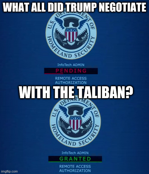 Y'all like conspiracy, here is a true one | WHAT ALL DID TRUMP NEGOTIATE; WITH THE TALIBAN? | image tagged in access,rumpt | made w/ Imgflip meme maker