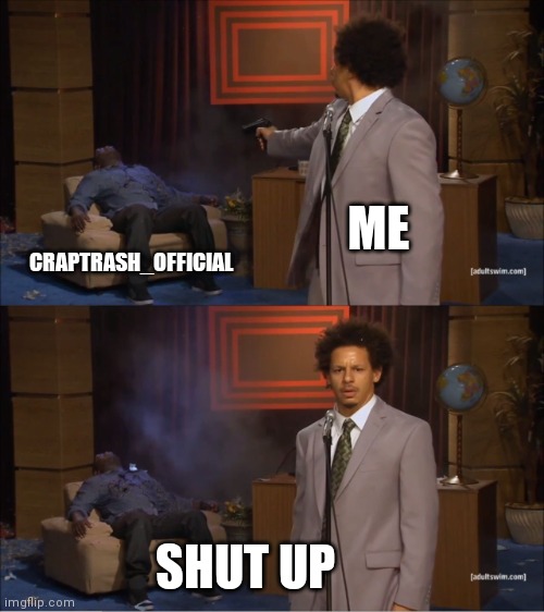 Who Killed Hannibal Meme | ME CRAPTRASH_OFFICIAL SHUT UP | image tagged in memes,who killed hannibal | made w/ Imgflip meme maker