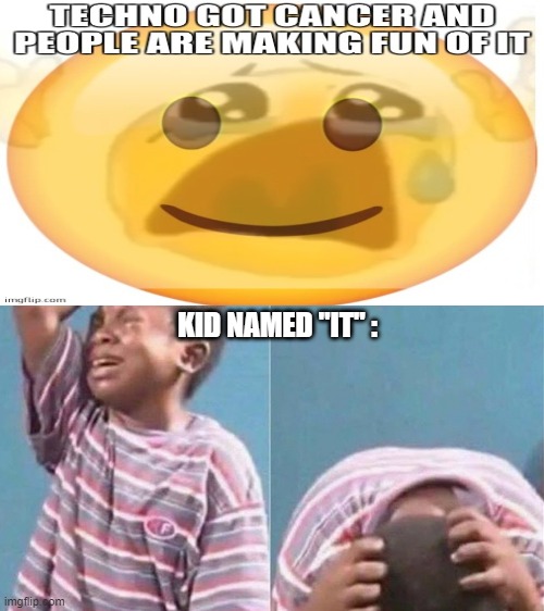 poor it :( | KID NAMED "IT" : | image tagged in crying black kid | made w/ Imgflip meme maker