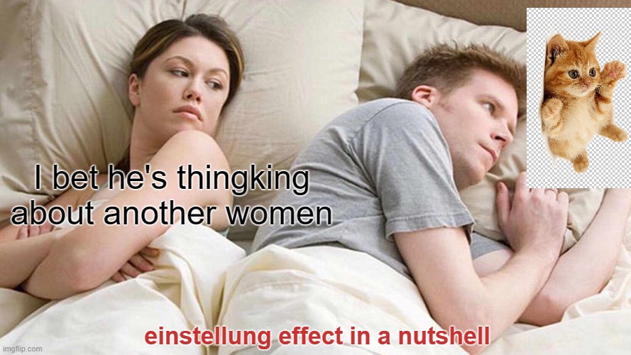 einstellung effect | I bet he's thingking about another women; einstellung effect in a nutshell | image tagged in memes,i bet he's thinking about other women | made w/ Imgflip meme maker