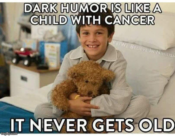 It never gets old | image tagged in cancer,dark humor,funny | made w/ Imgflip meme maker