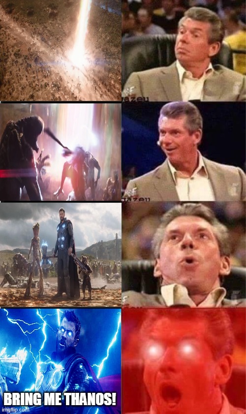 Still to this day giving me goosebumps. | BRING ME THANOS! | image tagged in vince mcmahon reaction w/glowing eyes | made w/ Imgflip meme maker