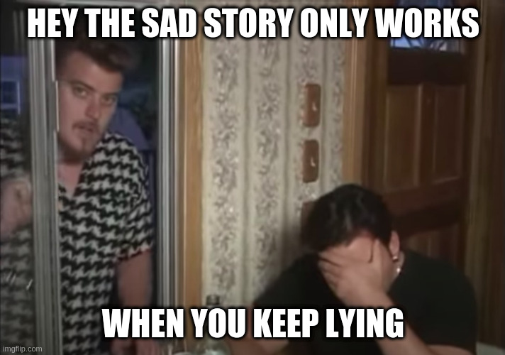 Canadian parties seem similar in many ways | HEY THE SAD STORY ONLY WORKS; WHEN YOU KEEP LYING | image tagged in ricky and julian - trailer park boys | made w/ Imgflip meme maker